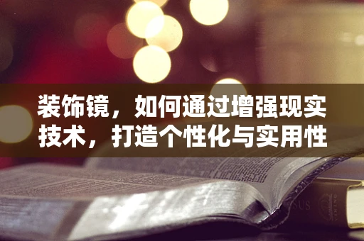 装饰镜，如何通过增强现实技术，打造个性化与实用性的完美结合？
