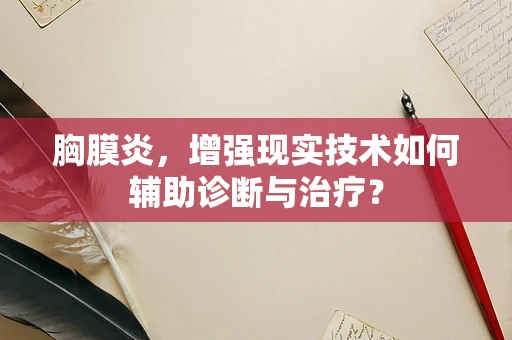 胸膜炎，增强现实技术如何辅助诊断与治疗？