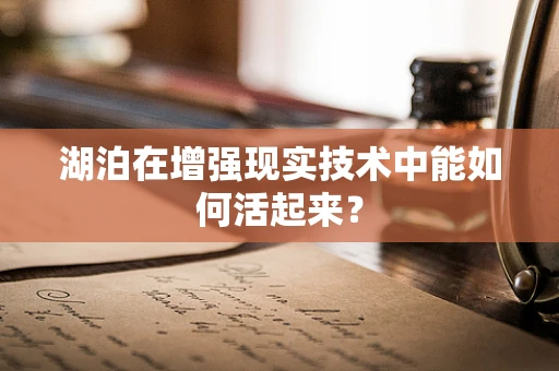 湖泊在增强现实技术中能如何活起来？