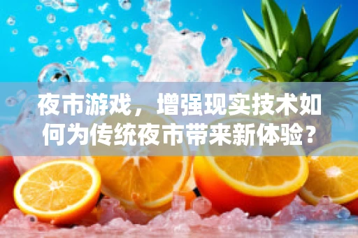 夜市游戏，增强现实技术如何为传统夜市带来新体验？