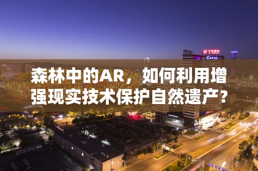 森林中的AR，如何利用增强现实技术保护自然遗产？