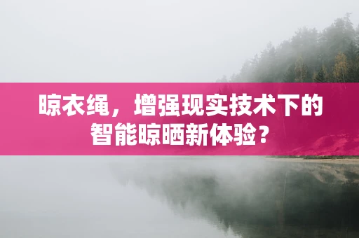 晾衣绳，增强现实技术下的智能晾晒新体验？