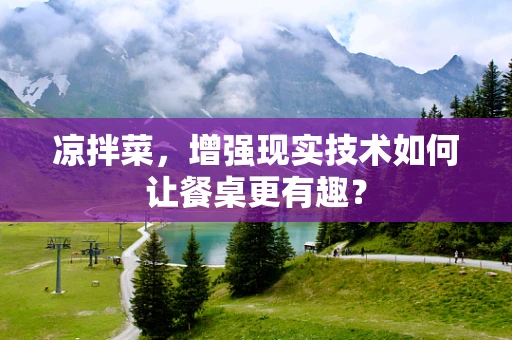 凉拌菜，增强现实技术如何让餐桌更有趣？