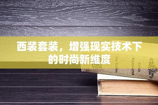 西装套装，增强现实技术下的时尚新维度