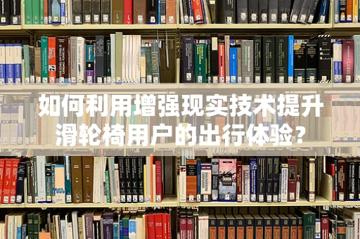 如何利用增强现实技术提升滑轮椅用户的出行体验？