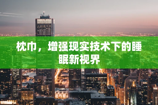 枕巾，增强现实技术下的睡眠新视界
