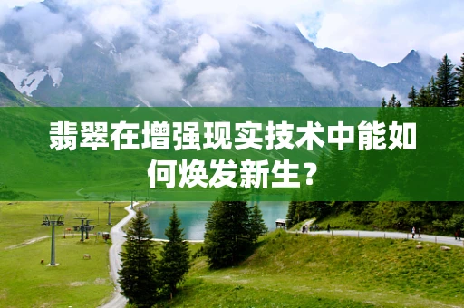 翡翠在增强现实技术中能如何焕发新生？