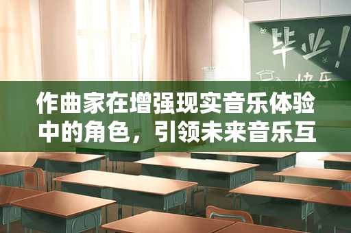 作曲家在增强现实音乐体验中的角色，引领未来音乐互动的先锋？