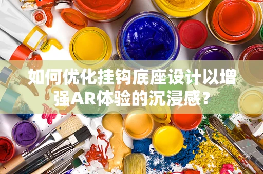 如何优化挂钩底座设计以增强AR体验的沉浸感？