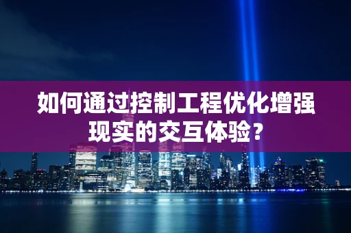 如何通过控制工程优化增强现实的交互体验？
