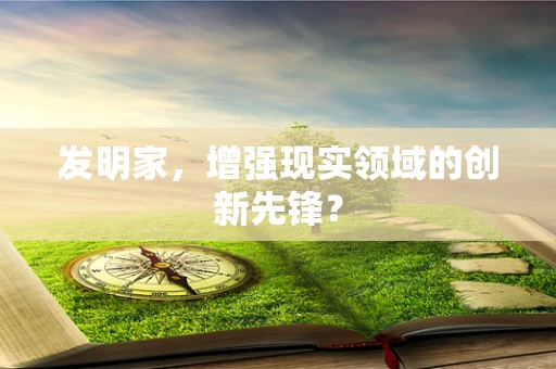 发明家，增强现实领域的创新先锋？