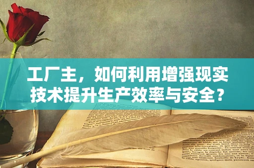 工厂主，如何利用增强现实技术提升生产效率与安全？