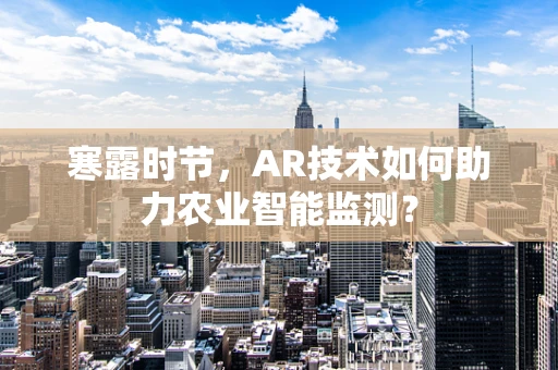 寒露时节，AR技术如何助力农业智能监测？