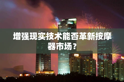 增强现实技术能否革新按摩器市场？
