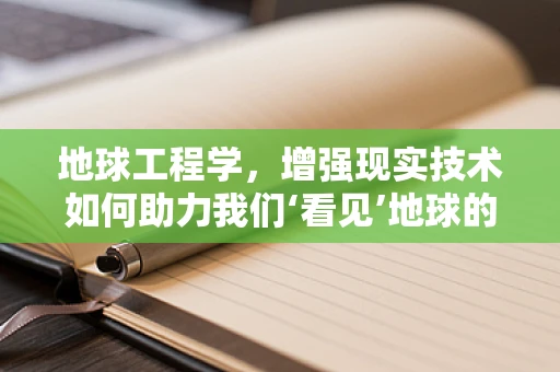 地球工程学，增强现实技术如何助力我们‘看见’地球的未来？