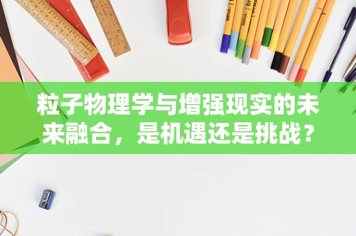 粒子物理学与增强现实的未来融合，是机遇还是挑战？