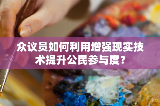 众议员如何利用增强现实技术提升公民参与度？