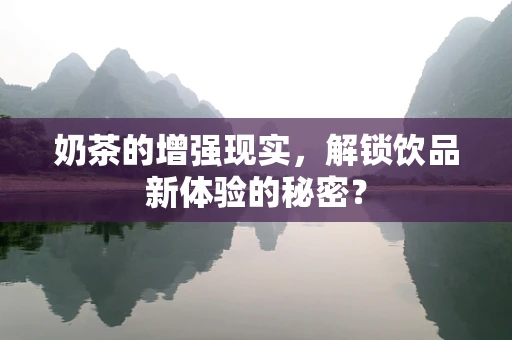 奶茶的增强现实，解锁饮品新体验的秘密？
