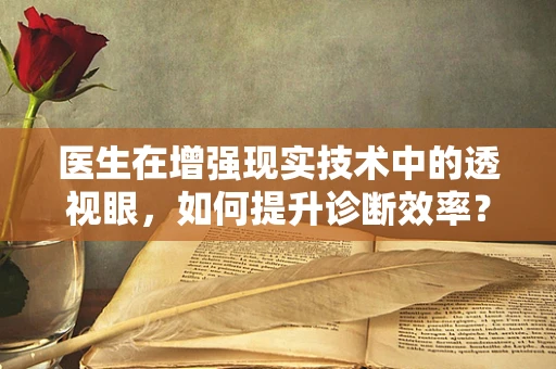 医生在增强现实技术中的透视眼，如何提升诊断效率？