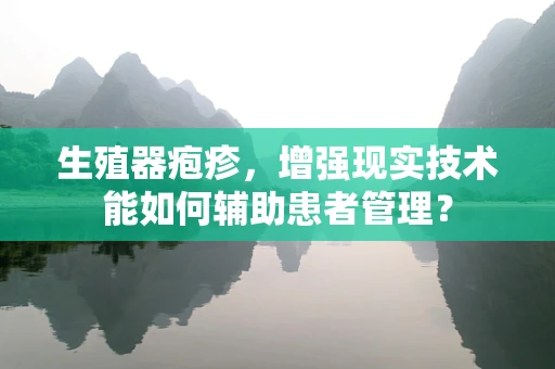 生殖器疱疹，增强现实技术能如何辅助患者管理？