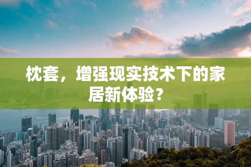 枕套，增强现实技术下的家居新体验？