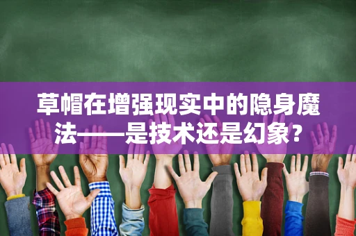 草帽在增强现实中的隐身魔法——是技术还是幻象？