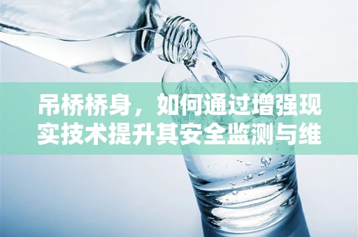 吊桥桥身，如何通过增强现实技术提升其安全监测与维护效率？