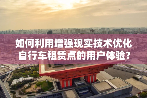 如何利用增强现实技术优化自行车租赁点的用户体验？