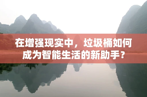 在增强现实中，垃圾桶如何成为智能生活的新助手？