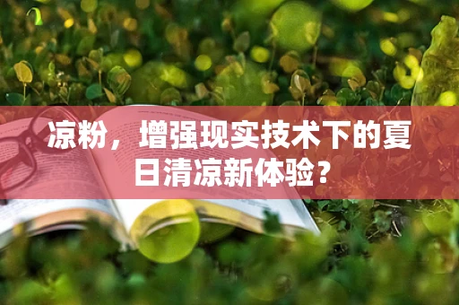 凉粉，增强现实技术下的夏日清凉新体验？