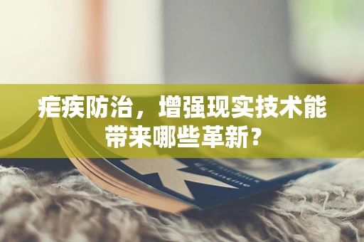 疟疾防治，增强现实技术能带来哪些革新？