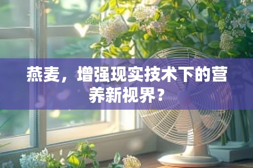 燕麦，增强现实技术下的营养新视界？
