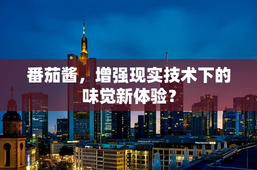 番茄酱，增强现实技术下的味觉新体验？