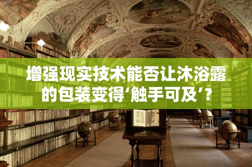 增强现实技术能否让沐浴露的包装变得‘触手可及’？