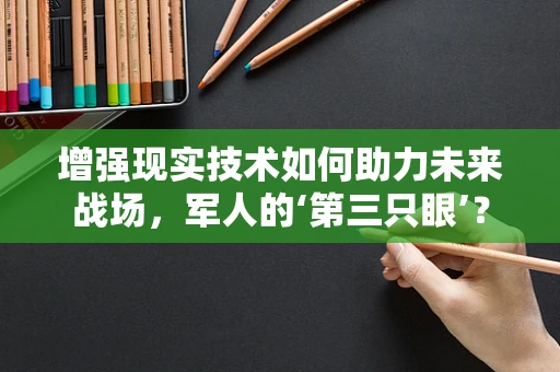 增强现实技术如何助力未来战场，军人的‘第三只眼’？