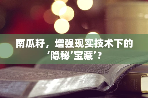 南瓜籽，增强现实技术下的‘隐秘’宝藏’？