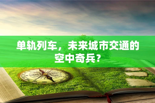 单轨列车，未来城市交通的空中奇兵？