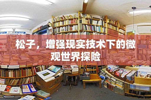 松子，增强现实技术下的微观世界探险