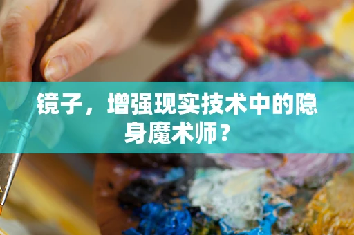 镜子，增强现实技术中的隐身魔术师？