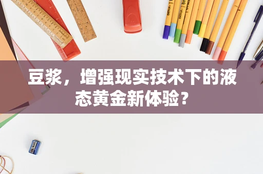 豆浆，增强现实技术下的液态黄金新体验？