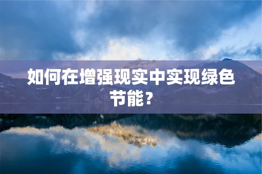 如何在增强现实中实现绿色节能？