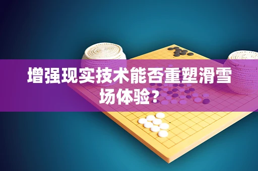 增强现实技术能否重塑滑雪场体验？