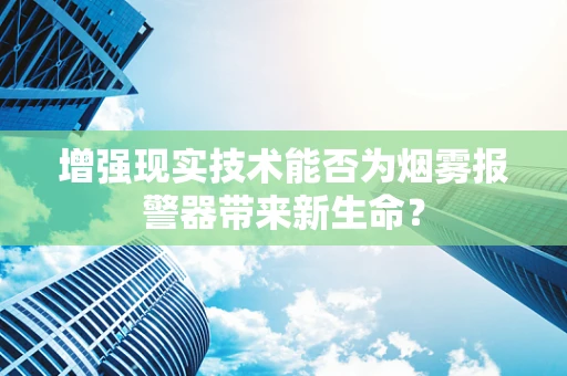 增强现实技术能否为烟雾报警器带来新生命？