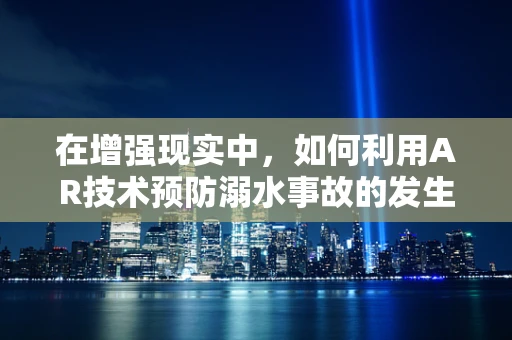 在增强现实中，如何利用AR技术预防溺水事故的发生？