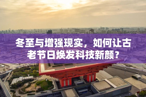 冬至与增强现实，如何让古老节日焕发科技新颜？