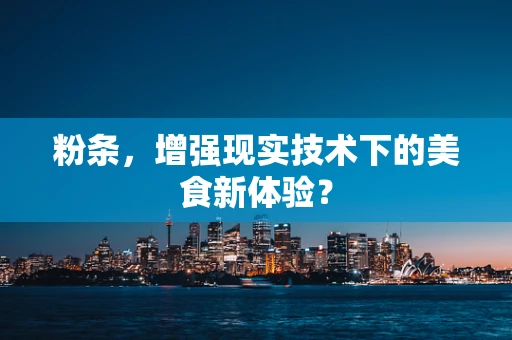 粉条，增强现实技术下的美食新体验？
