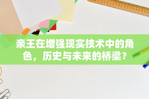 亲王在增强现实技术中的角色，历史与未来的桥梁？