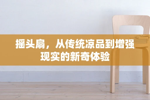 摇头扇，从传统凉品到增强现实的新奇体验