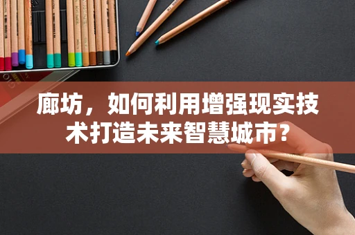 廊坊，如何利用增强现实技术打造未来智慧城市？
