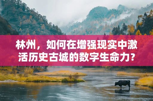 林州，如何在增强现实中激活历史古城的数字生命力？